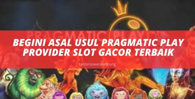 Begini Asal Usul Pragmatic Play Provider Slot Gacor Terbaik