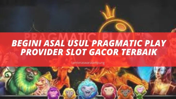 Begini Asal Usul Pragmatic Play Provider Slot Gacor Terbaik