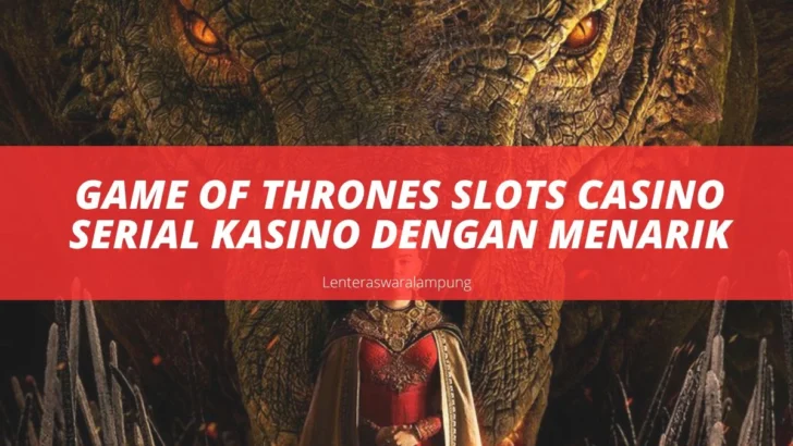 Game of Thrones Slots Casino Serial Kasino Dengan Menarik