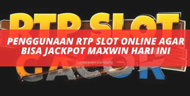 Penggunaan RTP Slot Online Agar Bisa Jackpot Maxwin Hari Ini