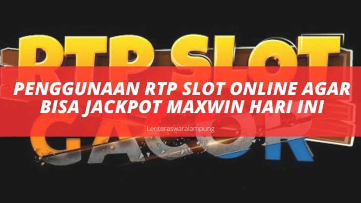 Penggunaan RTP Slot Online Agar Bisa Jackpot Maxwin Hari Ini