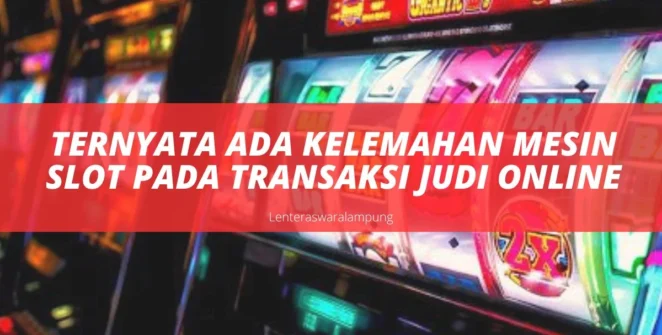 Ternyata Ada Kelemahan Mesin Slot Pada Transaksi Judi Online