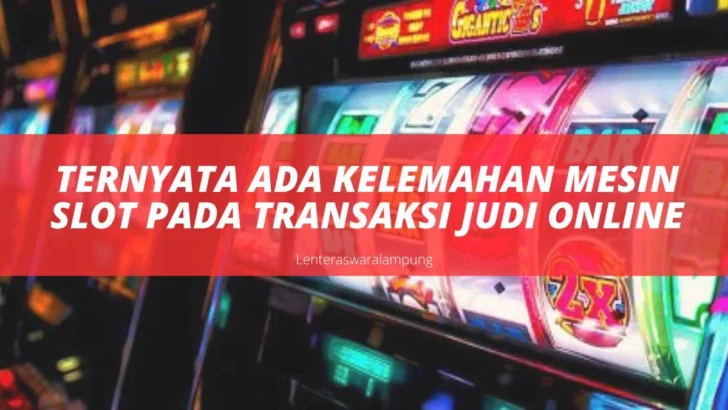 Ternyata Ada Kelemahan Mesin Slot Pada Transaksi Judi Online