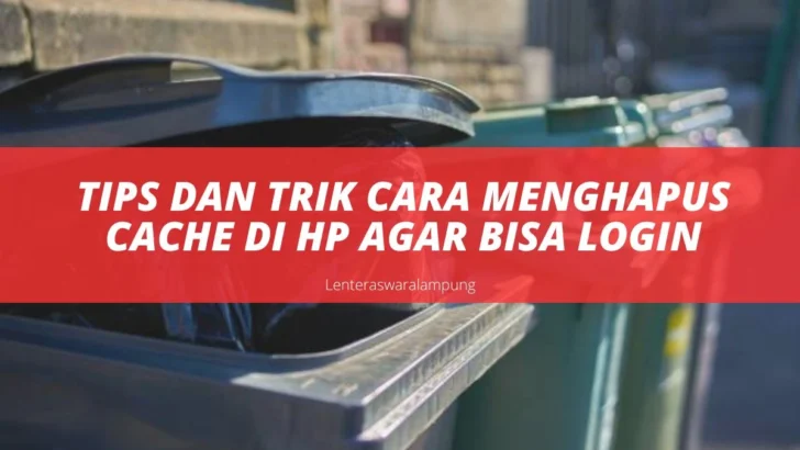 Tips Dan Trik Cara Menghapus Cache Di HP Agar Bisa Login