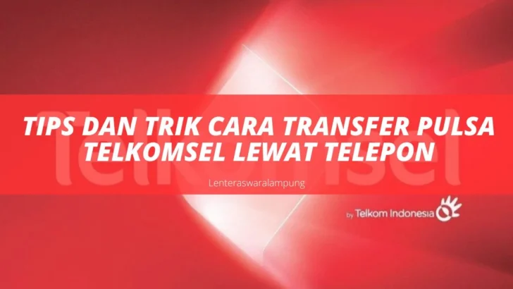Tips Dan Trik Cara Transfer Pulsa Telkomsel Lewat Telepon