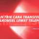 Tips Dan Trik Cara Transfer Pulsa Telkomsel Lewat Telepon