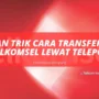 Tips Dan Trik Cara Transfer Pulsa Telkomsel Lewat Telepon
