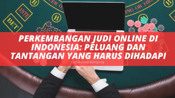 Perkembangan Judi Online di Indonesia Peluang dan Tantangan yang Harus Dihadapi