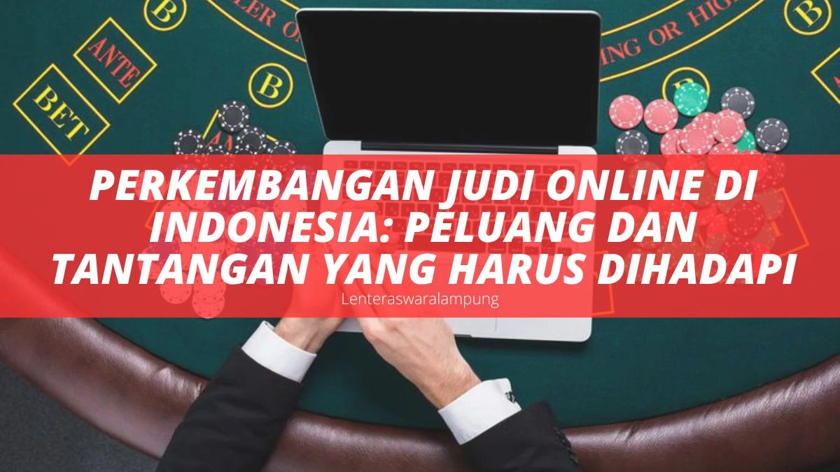 Perkembangan Judi Online di Indonesia: Peluang dan Tantangan