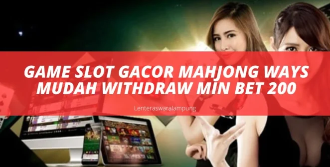 Game Slot Gacor Mahjong Ways Mudah Withdraw Min Bet 200