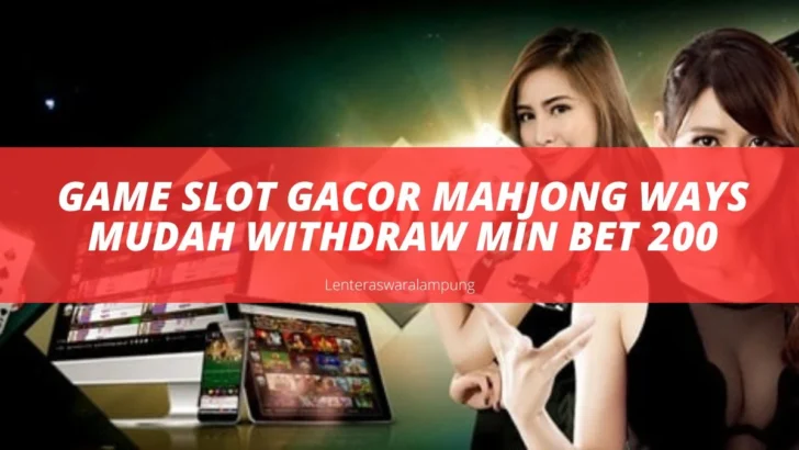 Game Slot Gacor Mahjong Ways Mudah Withdraw Min Bet 200