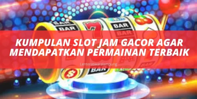Kumpulan Slot Jam Gacor Agar Mendapatkan Permainan Terbaik