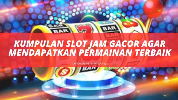 Kumpulan Slot Jam Gacor Agar Mendapatkan Permainan Terbaik