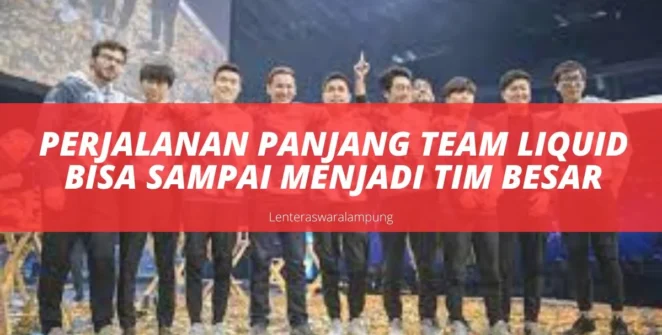 Perjalanan Panjang Team Liquid Bisa Sampai Menjadi Tim Besar